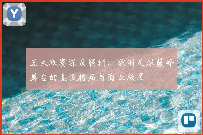 五大联赛深度解析:欧洲足球巅峰舞台的竞技格局与商业版图