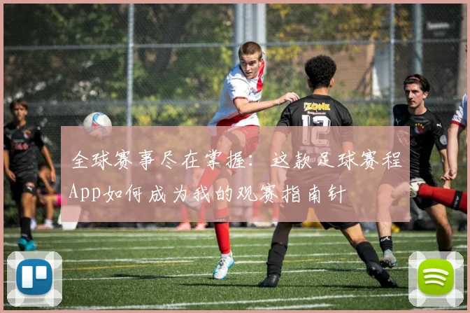 全球赛事尽在掌握：这款足球赛程App如何成为我的观赛指南针