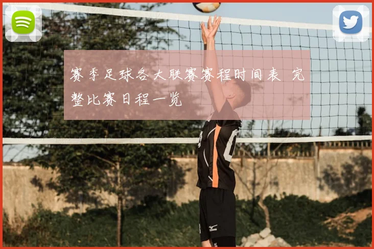 赛季足球各大联赛赛程时间表 完整比赛日程一览